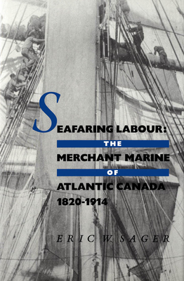 Seafaring Labour: The Merchant Marine of Atlantic Canada, 1820-1914 - Sager, Eric W