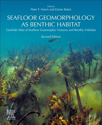 Seafloor Geomorphology as Benthic Habitat: GeoHab Atlas of Seafloor Geomorphic Features and Benthic Habitats - Harris, Peter (Editor), and Baker, Elaine (Editor)