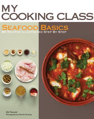 Seafood Basics: 86 Recipes Illustrated Step by Step - Fawcett, Abi, and Rooney, Deirdre (Photographer)