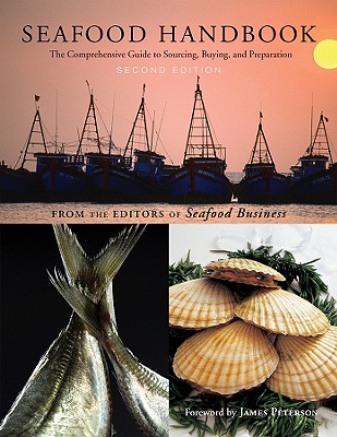 Seafood Handbook: The Comprehensive Guide to Sourcing, Buying and Preparation - The Editors of Seafood Business, and Peterson, James (Foreword by)