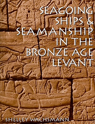 Seagoing Ships & Seamanship in the Bronze Age Levant - Wachsmann, Shelley, Dr., Ph.D.