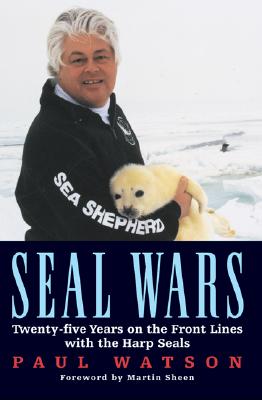 Seal Wars: Twenty-Five Years on the Front Lines with the Harp Seals - Watson, Paul, Dr., and Sheen, Martin (Foreword by)