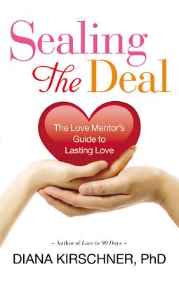 Sealing the Deal: The Love Mentor's Guide to Lasting Love - Kirschner, Diana