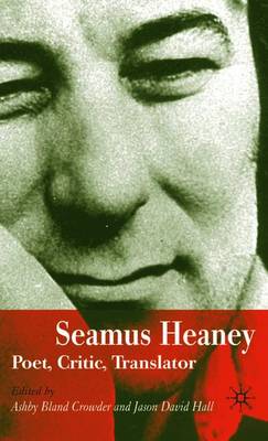 Seamus Heaney: Poet, Critic, Translator - Hall, J (Editor), and Crowder, A (Editor)