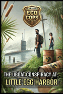 Sean & Julie Eco Cops: The U-boat Conspiracy at Little Egg Harbor: An action packed mystery