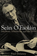 Sean O'Faolain: Literature, Inheritance and the 1930s - Delaney, Paul