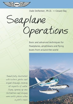 Seaplane Operations: Basic and Advanced Techniques for Floatplanes, Amphibians, and Flying Boats from Around the World - De Remer Ph D, Dale, and Baj, Cesare