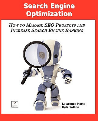 Search Engine Optimization; How to Manage Seo Projects and Increase Search Engine Ranking - Harte, Lawrence, and Sutton, Kyle, and Luck, Carolyn (Editor)