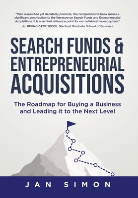 Search Funds & Entrepreneurial Acquisitions: The Roadmap for Buying a Business and Leading it to the Next Level - Simon, Jan