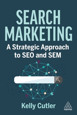 Search Marketing: A Strategic Approach to SEO and Sem - Cutler, Kelly