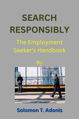 Search Responsibly: The Employment Seeker's Handbook - T Adonis, Solomon