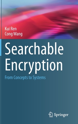 Searchable Encryption: From Concepts to Systems - Ren, Kui, and Wang, Cong