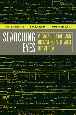 Searching Eyes: Privacy, the State, and Disease Surveillance in America Volume 18 - Fairchild, Amy L, Professor, and Bayer, Ronald, and Colgrove, James