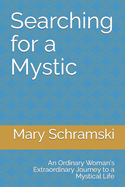 Searching for a Mystic: An Ordinary Woman's Extraordinary Journey to a Mystical Life