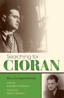 Searching for Cioran - Zarifopol-Johnston, Ilinca, and Johnston, Kenneth R (Editor), and Calinescu, Matei (Foreword by)