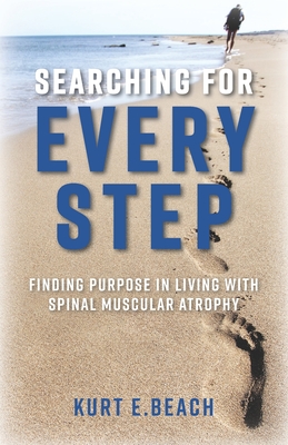 Searching For Every Step: Finding Purpose in Living With Spinal Muscular Atrophy - Beach, Kurt E