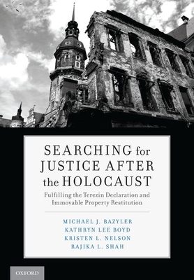 Searching for Justice After the Holocaust: Fulfilling the Terezin Declaration and Immovable Property Restitution - Bazyler, Michael J, and Boyd, Kathryn Lee, and Nelson, Kristen L