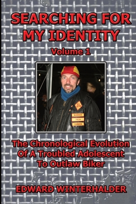 Searching For My Identity (Volume 1): The Chronological Evolution Of A Troubled Adolescent To Outlaw Biker - Winterhalder, Edward