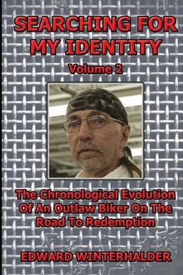 Searching For My Identity (Volume 2): The Chronological Evolution Of An Outlaw Biker On The Road To Redemption - Winterhalder, Edward