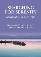 Searching for Serenity: Spirituality in Later Life - McManus, Jim, Fr., and Thornton, Stephanie