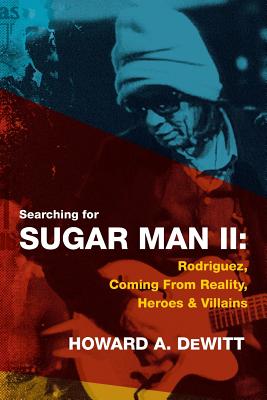 Searching For Sugar Man II: Rodriguez, Coming From Reality, Heroes & Villains - DeWitt, Howard A