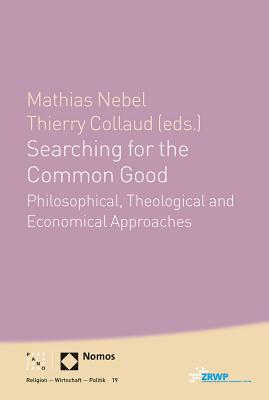 Searching for the Common Good: Philosophical, Theological and Economical Approaches - Nebel, Mathias (Editor), and Collaud, Thierry (Editor)