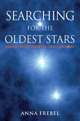 Searching for the Oldest Stars: Ancient Relics from the Early Universe - Frebel, Anna