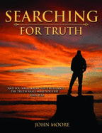 Searching for Truth-"and You Shall Know the Truth and the Truth Shall Make You Free" John 8: 32-a Study Guide With Dvd - John Moore