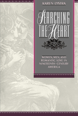 Searching the Heart: Women, Men, and Romantic Love in Nineteenth-Century America - Lystra, Karen