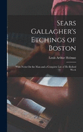 Sears Gallagher's Etchings of Boston: With Notes On the Man and a Complete List of His Etched Work