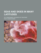 Seas and Skies in Many Latitudes: Or, Wanderings in Search of Weather