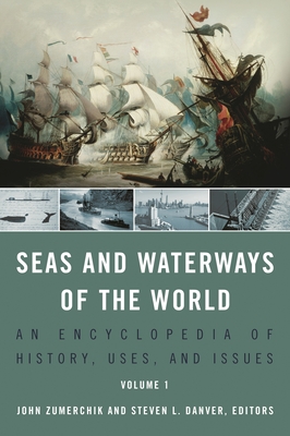 Seas and Waterways of the World [2 Volumes]: An Encyclopedia of History, Uses, and Issues - Zumerchik, John (Editor), and Danver, Steven L, Dr. (Editor)