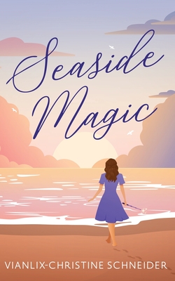 Seaside Magic - Schneider, Vianlix-Christine Christine, and Leeann, Robin (Editor), and Yang, Lena (Cover design by)