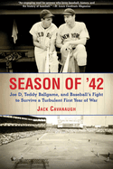 Season of '42: Joe D, Teddy Ballgame, and Baseball's Fight to Survive a Turbulent First Year of War