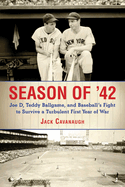 Season of '42: Joe D, Teddy Ballgame, and Baseball's Fight to Survive a Turbulent First Year of War