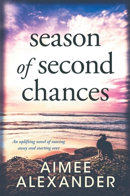 Season of Second Chances: an uplifting novel of moving away and starting over - Alexander, Aimee