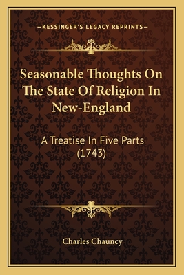 Seasonable Thoughts On The State Of Religion In New-England: A Treatise In Five Parts (1743) - Chauncy, Charles