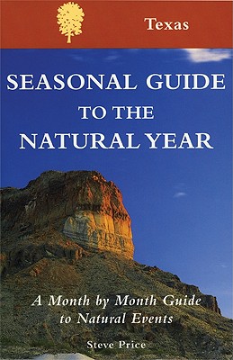 Seasonal Guide to the Natural Year--Texas: A Month by Month Guide to Natural Events - Price, Steven N.