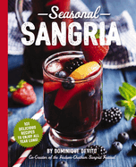 Seasonal Sangria: 101 Delicious Recipes to Enjoy All Year Long! (Wine and Spirits Recipes, Cookbooks for Entertaining, Drinks and Beverages, Seasonal Books)