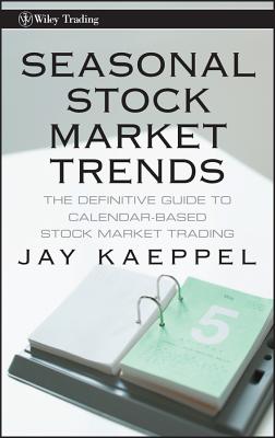 Seasonal Stock Market Trends: The Definitive Guide to Calendar-Based Stock Market Trading - Kaeppel, Jay