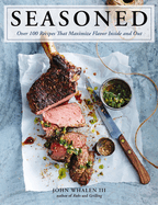 Seasoned: Over 100 Recipes That Maximize Flavor Inside and Out