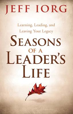 Seasons of a Leaders Life: Learning, Leading, and Leaving a Legacy - Iorg, Jeff