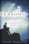 Seasons of Intercession: God's Call to Prayer-Intercession for Every Believer