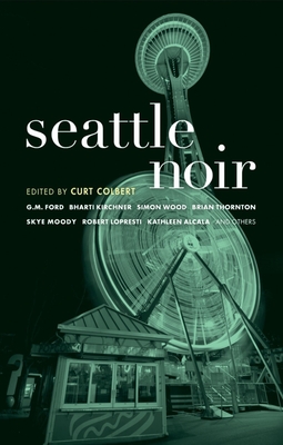 Seattle Noir - Colbert, Curt (Editor), and Ford, G M (Contributions by), and Moody, Skye (Contributions by)