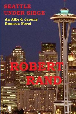 Seattle Under Siege: An Allie & Jeremy Branson Detective Novel - Rand, Robert