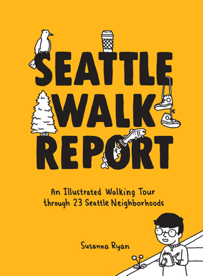 Seattle Walk Report: An Illustrated Walking Tour Through 23 Seattle Neighborhoods - Ryan, Susanna, and Seattle Walk Report