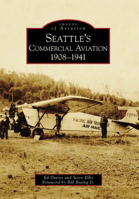 Seattle's Commercial Aviation: 1908-1941 - Davies, Ed, and Ellis, Steve, and Boeing Jr, Foreword By Bill