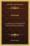 Seaward: An Elegy On The Death Of Thomas William Parsons