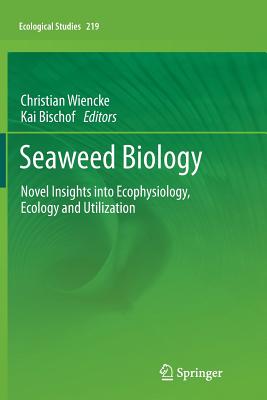 Seaweed Biology: Novel Insights Into Ecophysiology, Ecology and Utilization - Wiencke, Christian (Editor), and Bischof, Kai (Editor)