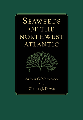 Seaweeds of the Northwest Atlantic - Mathieson, Arthur C, and Dawes, Clinton J
